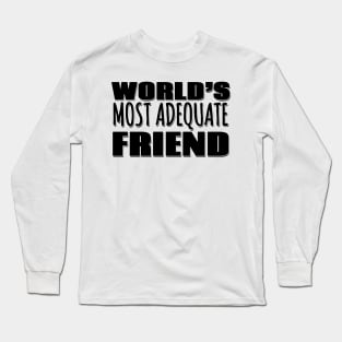 World's Most Adequate Friend Long Sleeve T-Shirt